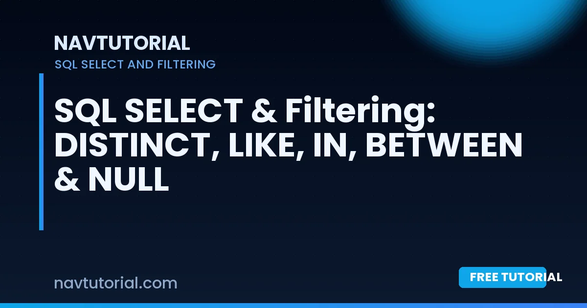 SQL SELECT & Filtering: DISTINCT, LIKE, IN, BETWEEN & NULL