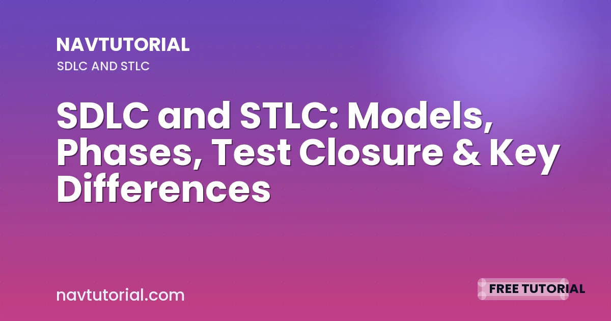 SDLC and STLC: Models, Phases, Test Closure & Key Differences