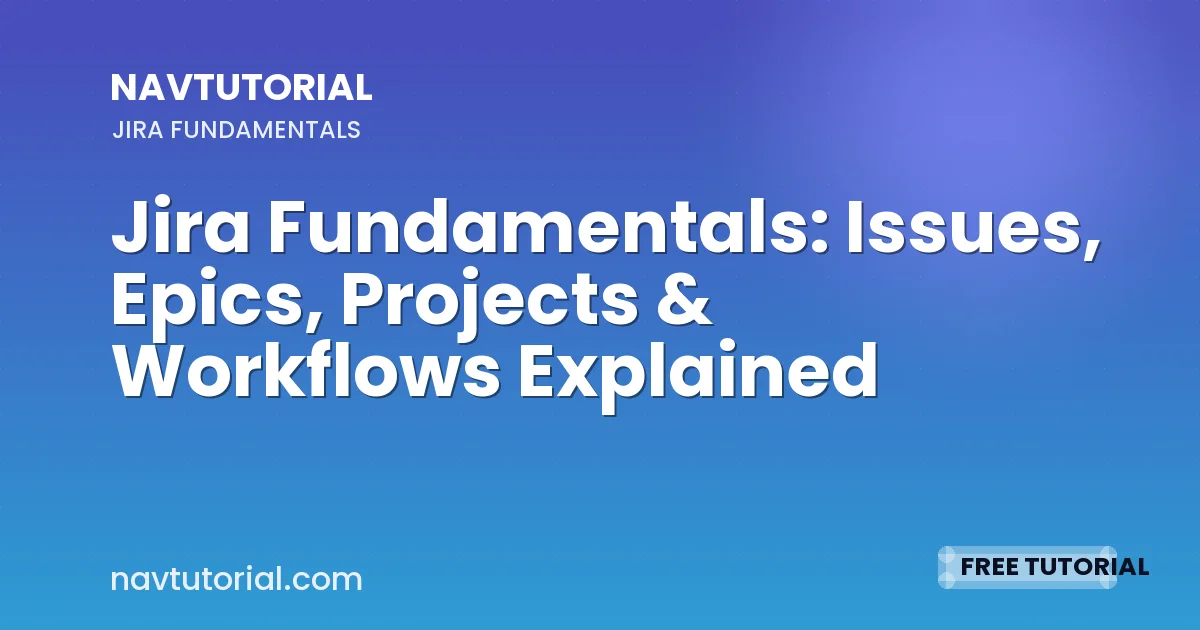 Jira Fundamentals: Issues, Epics, Projects & Workflows Explained