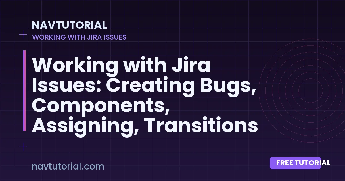 Working with Jira Issues: Creating Bugs, Components, Assigning, Transitions & Time Logging