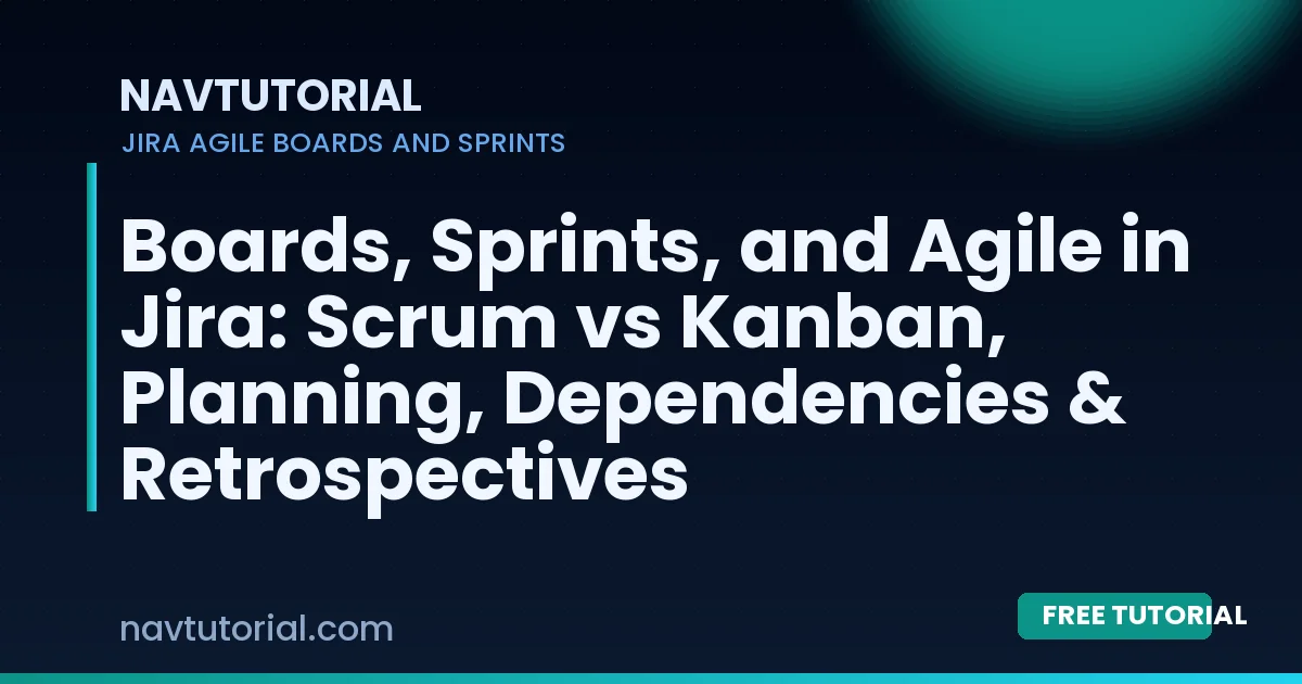 Boards, Sprints, and Agile in Jira: Scrum vs Kanban, Planning, Dependencies & Retrospectives