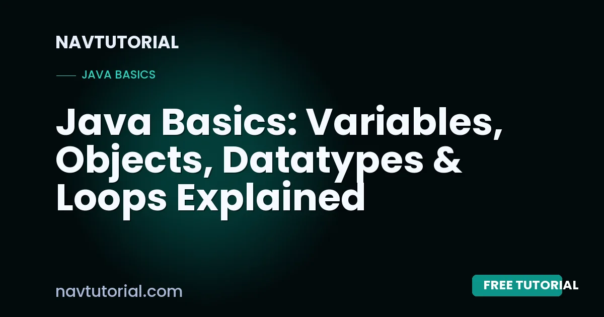 Java Basics: Variables, Objects, Datatypes & Loops Explained