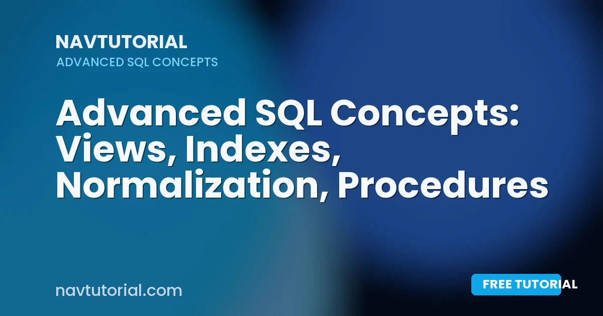 Advanced SQL Concepts: Views, Indexes, Normalization, Procedures
