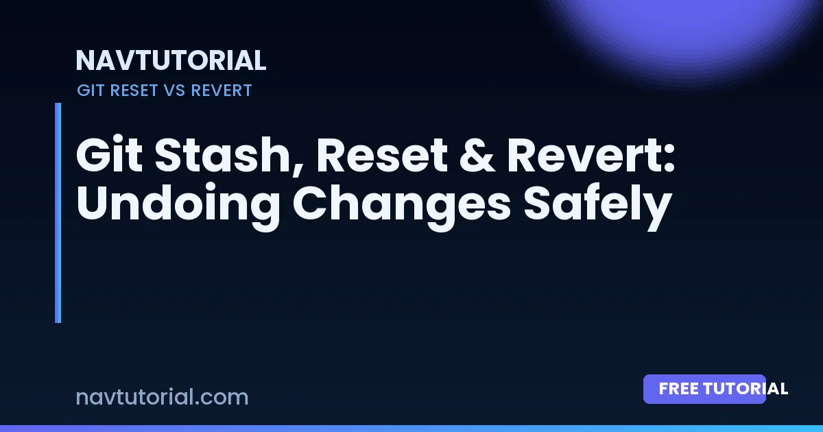 Git Stash, Reset & Revert: Undoing Changes Safely