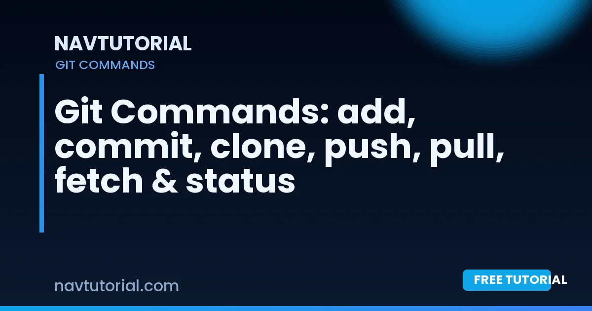 Git Commands: add, commit, clone, push, pull, fetch & status