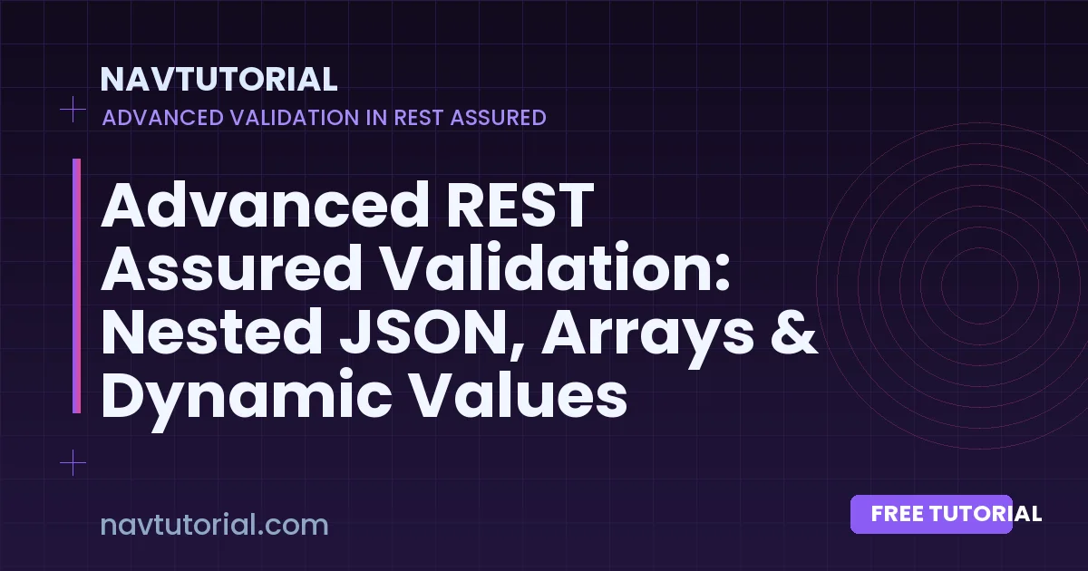 Advanced REST Assured Validation: Nested JSON, Arrays & Dynamic Values