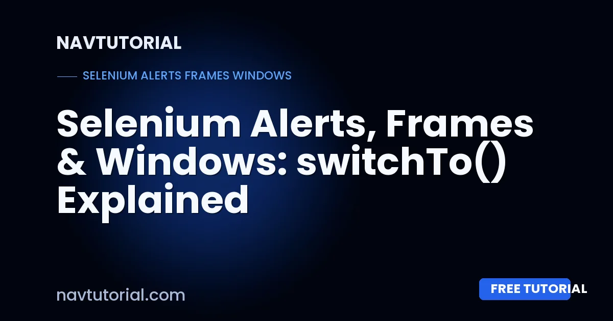 Selenium Alerts, Frames & Windows: switchTo() Explained