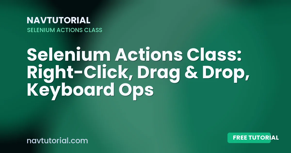 Selenium Actions Class: Right-Click, Drag & Drop, Keyboard Ops