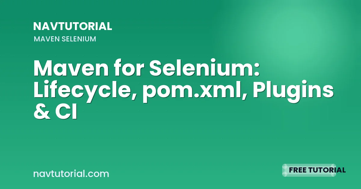 Maven for Selenium: Lifecycle, pom.xml, Plugins & CI