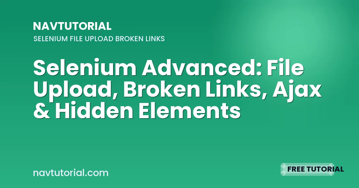 Selenium Advanced: File Upload, Broken Links, Ajax & Hidden Elements