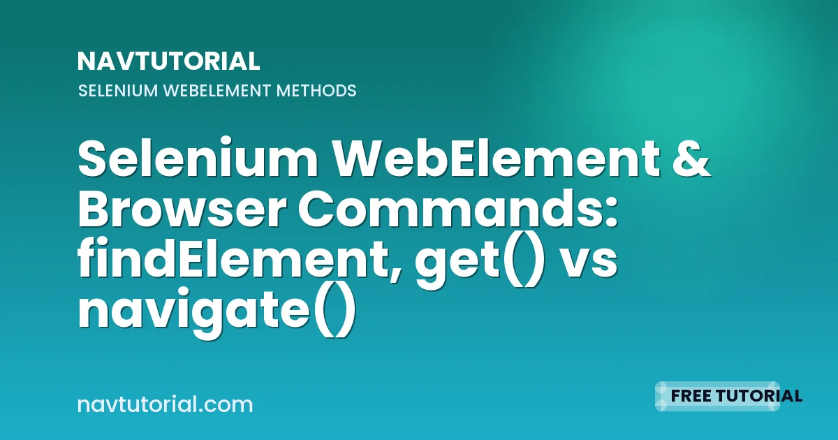 Selenium WebElement & Browser Commands: findElement, get() vs navigate()