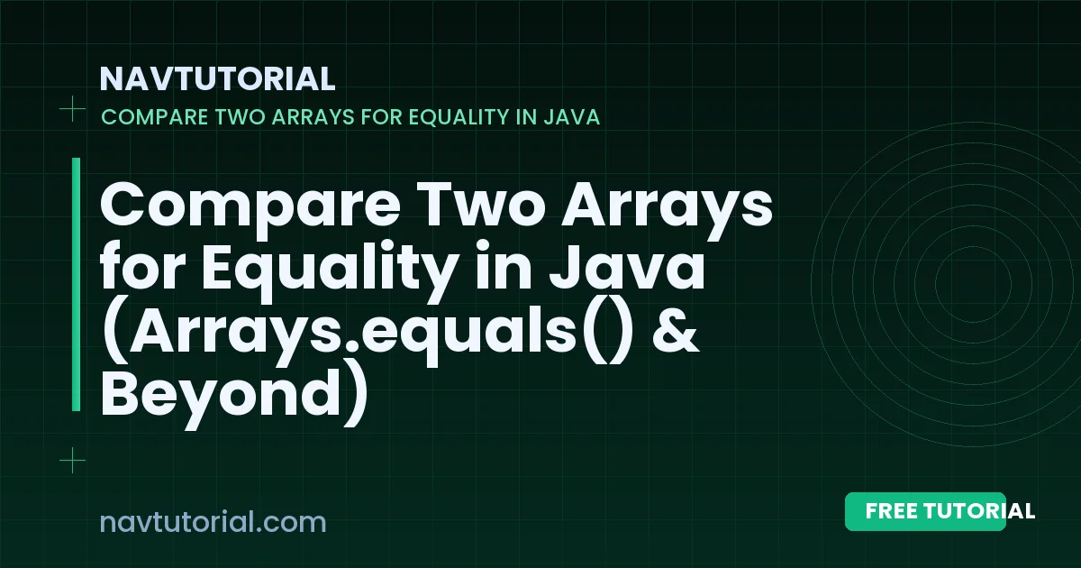 Compare Two Arrays for Equality in Java (Arrays.equals() & Beyond)