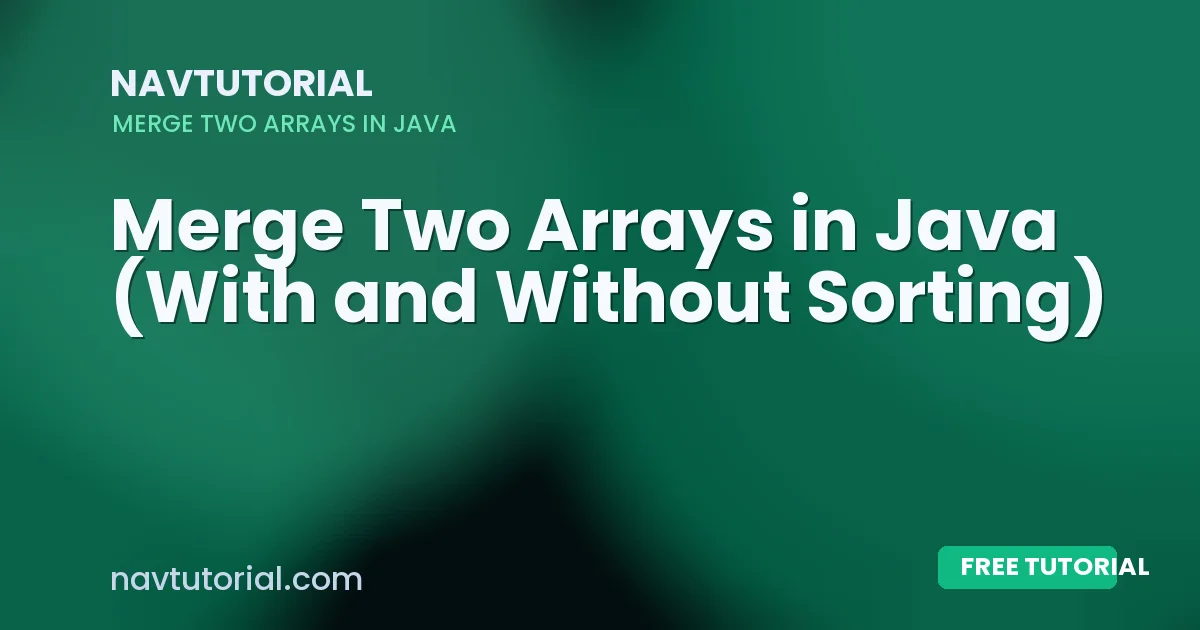 Merge Two Arrays in Java (With and Without Sorting)