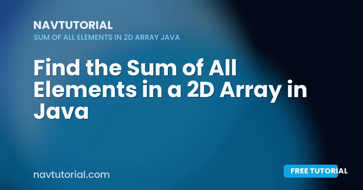 Find the Sum of All Elements in a 2D Array in Java