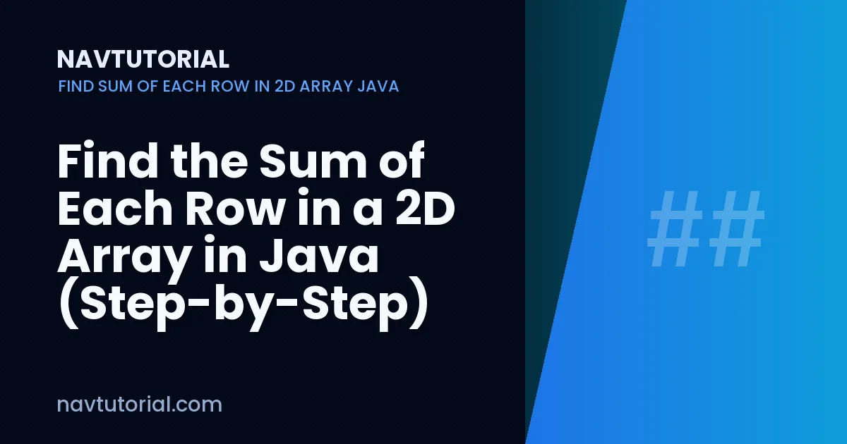 Find the Sum of Each Row in a 2D Array in Java (Step-by-Step)