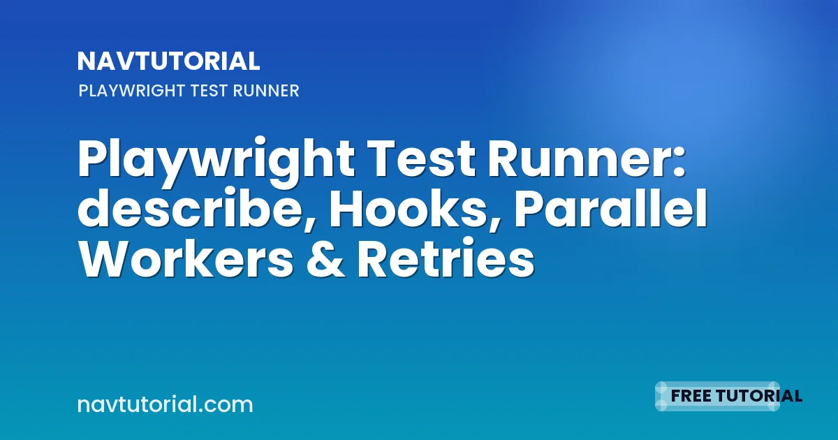 Playwright Test Runner: describe, Hooks, Parallel Workers & Retries