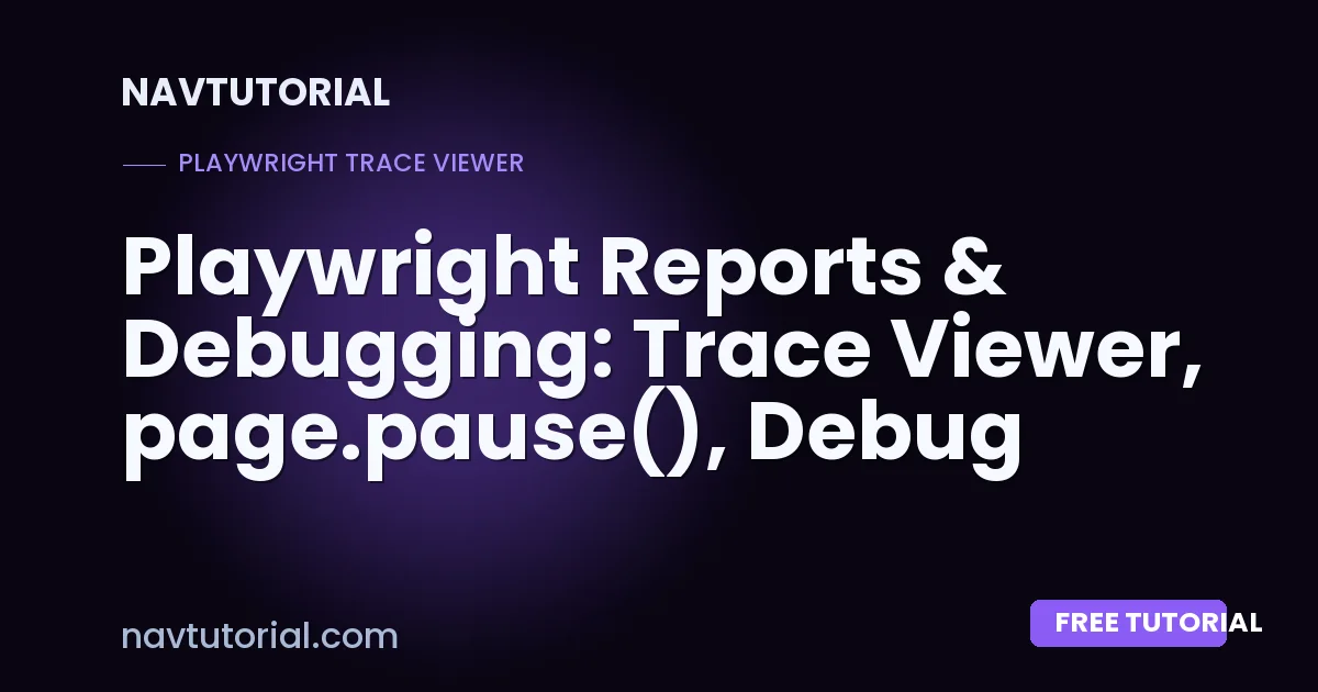 Playwright Reports & Debugging: Trace Viewer, page.pause(), Debug Mode