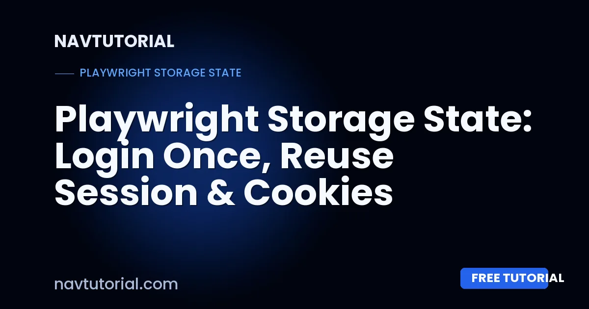Playwright Storage State: Login Once, Reuse Session & Cookies