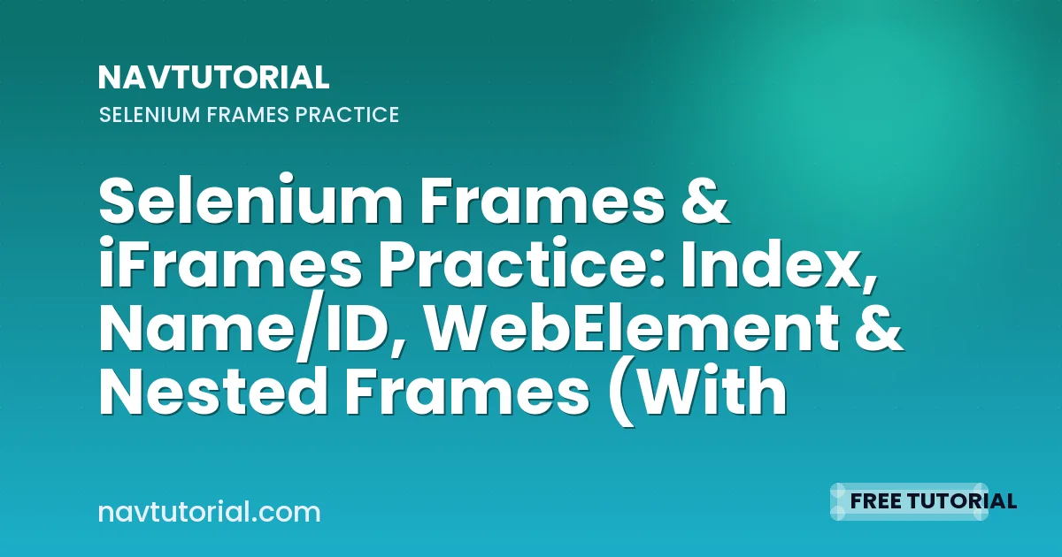 Selenium Frames & iFrames Practice: Index, Name/ID, WebElement & Nested Frames (With Code)