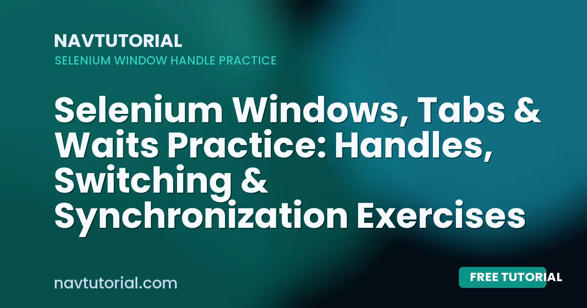 Selenium Windows, Tabs & Waits Practice: Handles, Switching & Synchronization Exercises