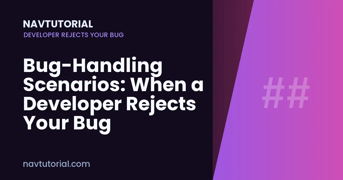Bug-Handling Scenarios: When a Developer Rejects Your Bug (Answered)