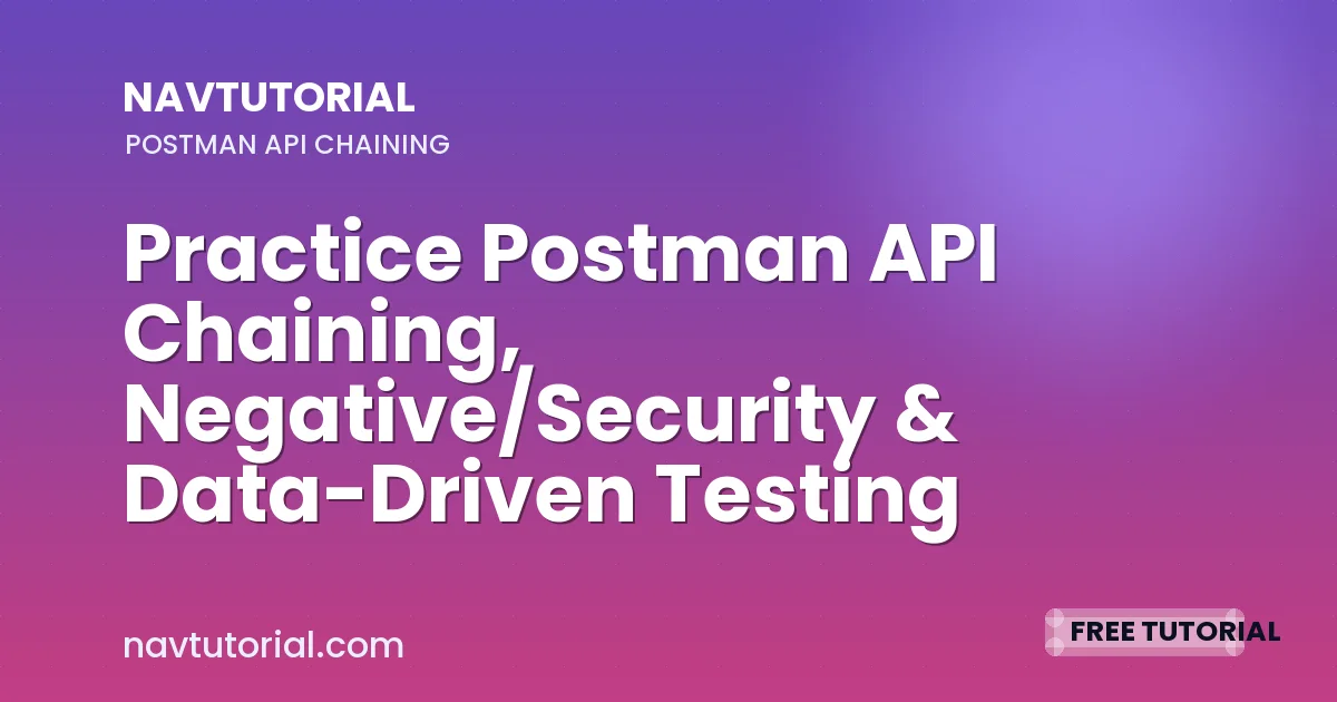 Practice Postman API Chaining, Negative/Security & Data-Driven Testing