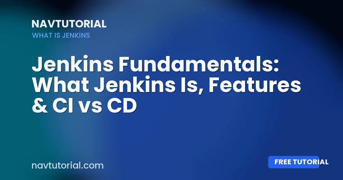 Jenkins Fundamentals: What Jenkins Is, Features & CI vs CD