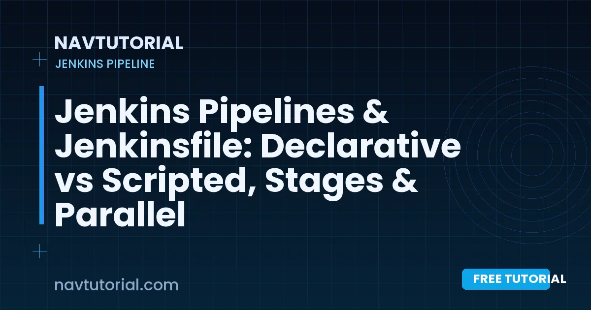 Jenkins Pipelines & Jenkinsfile: Declarative vs Scripted, Stages & Parallel