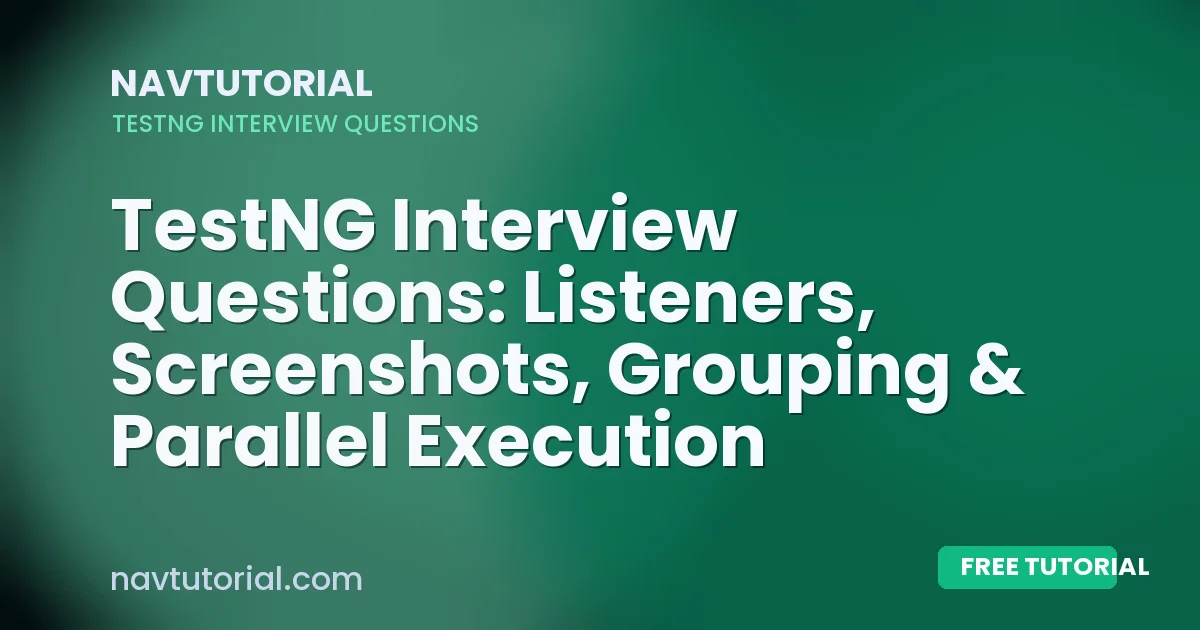 TestNG Interview Questions: Listeners, Screenshots, Grouping & Parallel Execution