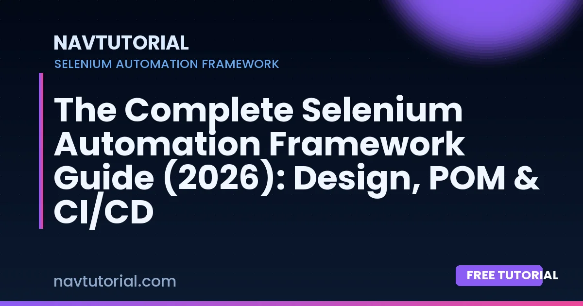 The Complete Selenium Automation Framework Guide (2026): Design, POM & CI/CD