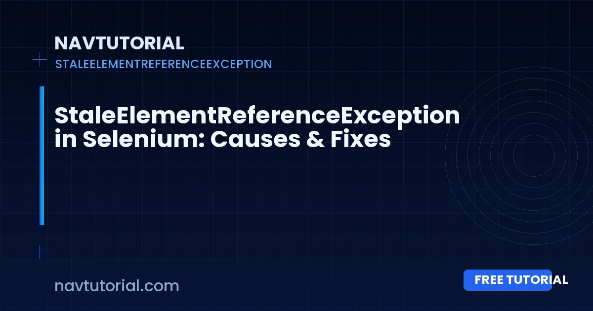 StaleElementReferenceException in Selenium: Causes & Fixes