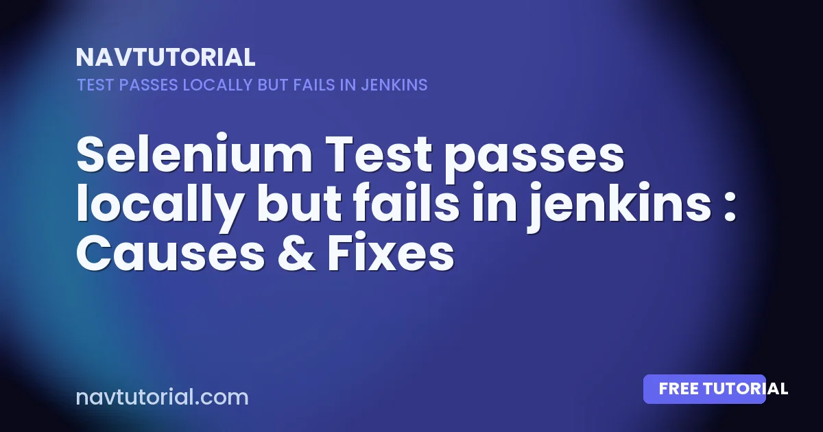 Test Passes Locally but Fails in Jenkins: 9 Powerful Fixes