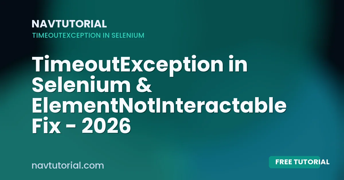 TimeoutException in Selenium & ElementNotInteractable Fix - 2026