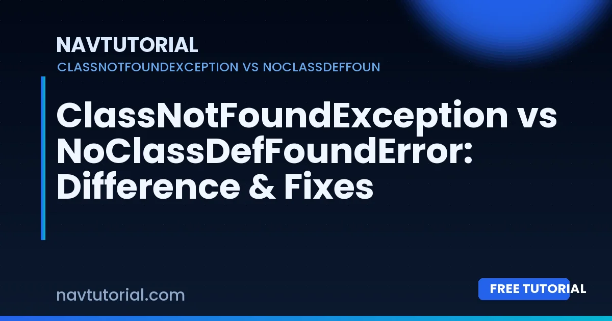 ClassNotFoundException vs NoClassDefFoundError: Difference & Fixes