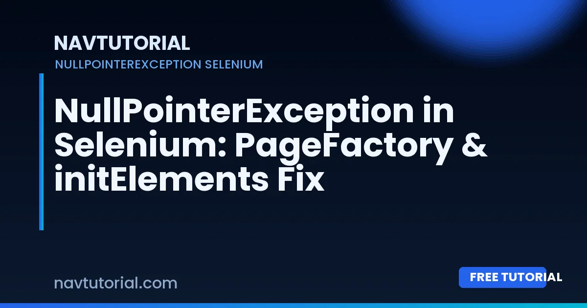 NullPointerException in Selenium: PageFactory & initElements Fix