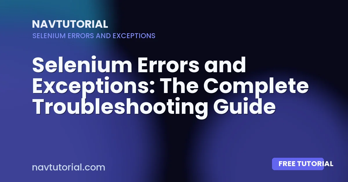 Selenium Errors and Exceptions: The Complete Troubleshooting Guide