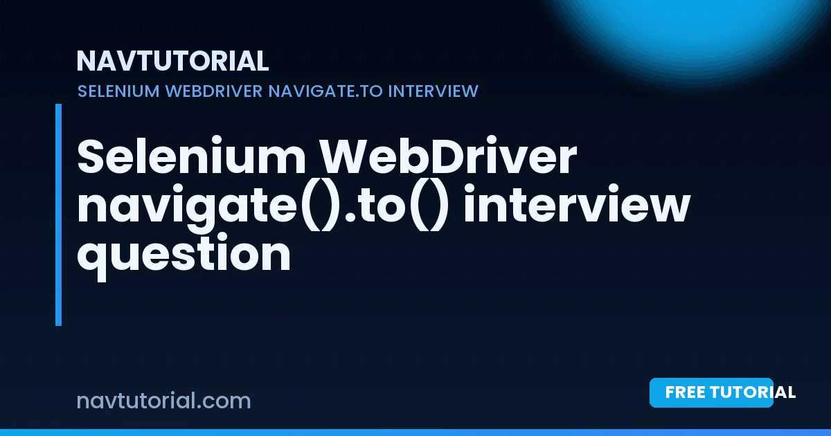 Selenium WebDriver navigate().to() interview question