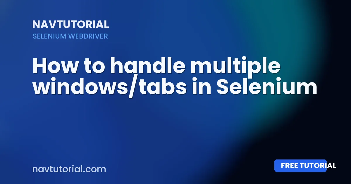 How to handle multiple windows/tabs in Selenium