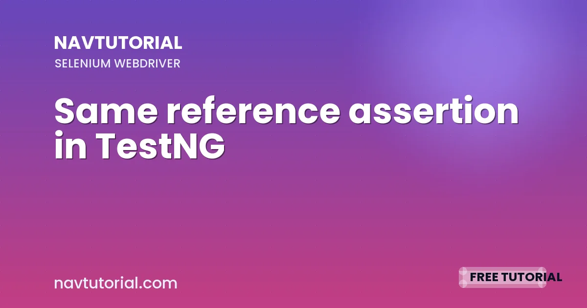 Same reference assertion in TestNG