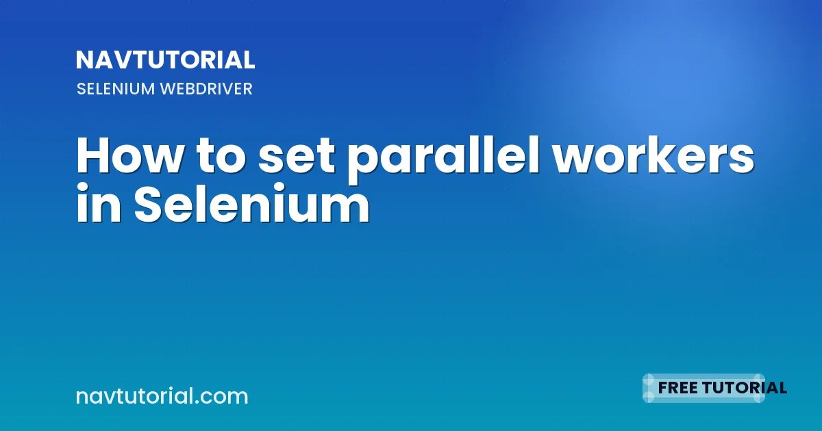 How to set parallel workers in Selenium