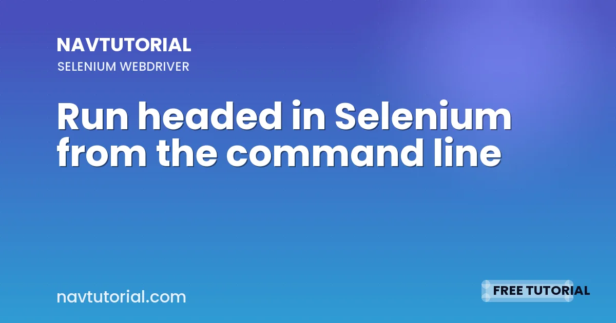 Run headed in Selenium from the command line