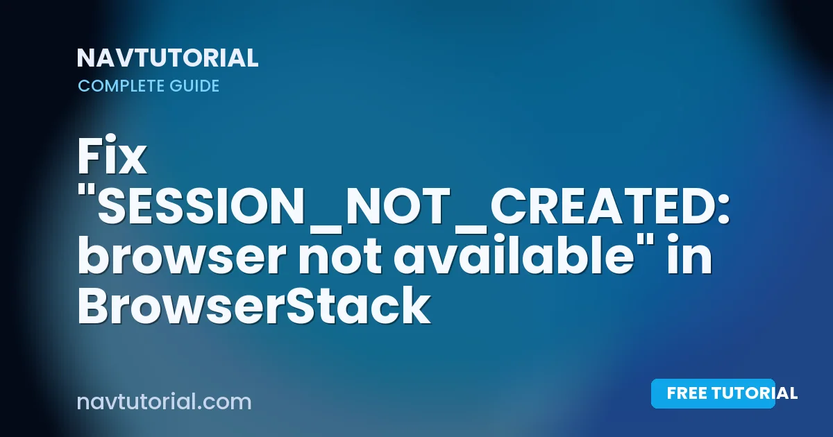 Fix "SESSION_NOT_CREATED: browser not available" in BrowserStack