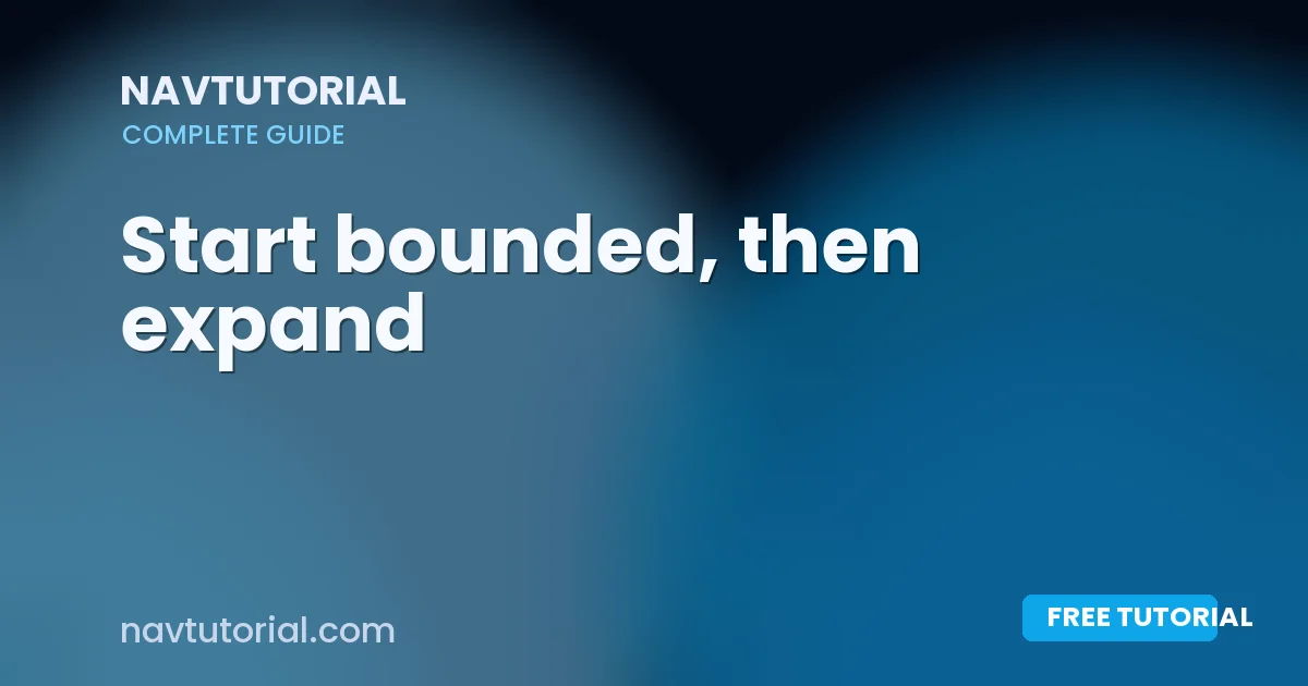 Start bounded, then expand
