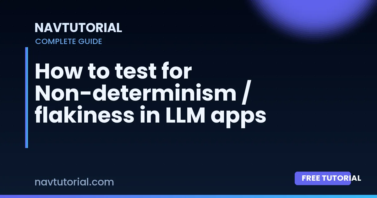 How to test for Non-determinism / flakiness in LLM apps