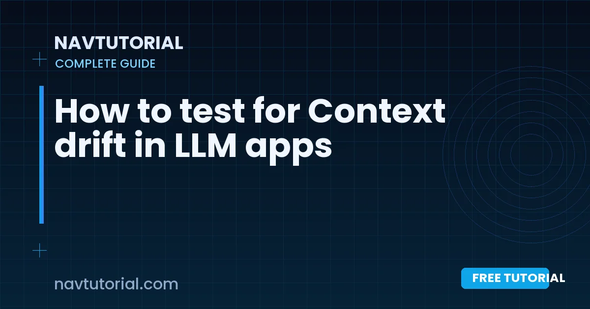 How to test for Context drift in LLM apps