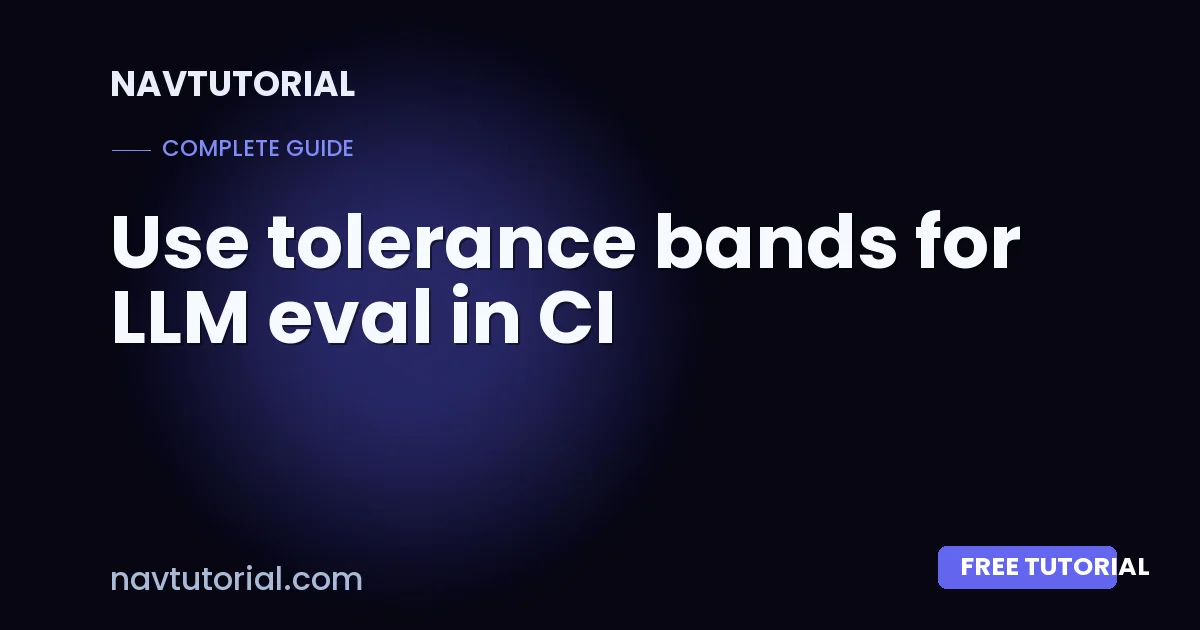 Use tolerance bands for LLM eval in CI